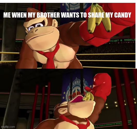 Funny meme | ME WHEN MY BROTHER WANTS TO SHARE MY CANDY | image tagged in donkey kong | made w/ Imgflip meme maker