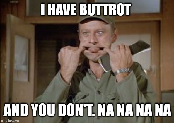 Frank Burns | I HAVE BUTTROT; AND YOU DON'T. NA NA NA NA | image tagged in frank burns | made w/ Imgflip meme maker
