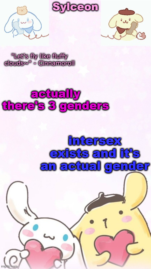 sylc's pom pom purin and cinnamoroll temp (thx yachi) | actually there's 3 genders; intersex exists and it's an actual gender | image tagged in sylc's pom pom purin and cinnamoroll temp thx yachi | made w/ Imgflip meme maker