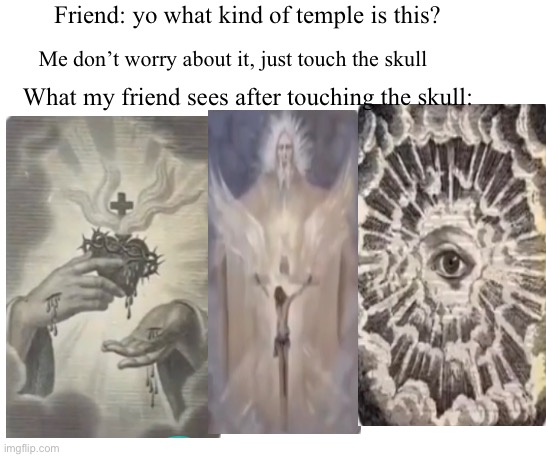 We like to do a little trolling | Friend: yo what kind of temple is this? Me don’t worry about it, just touch the skull; What my friend sees after touching the skull: | image tagged in funny,memes | made w/ Imgflip meme maker