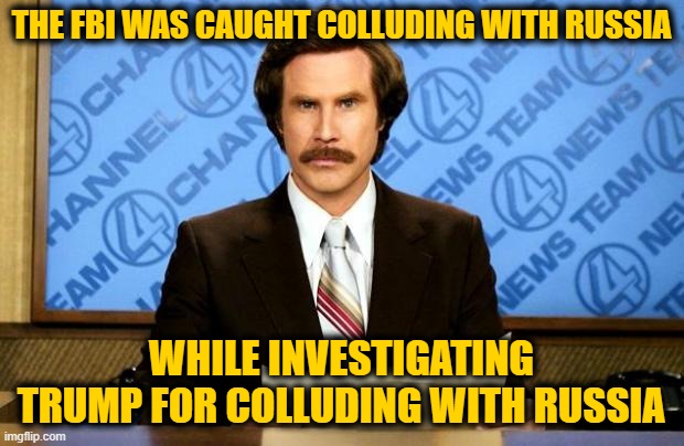 Always Accuse Others of the Crimes You are Guilty of Committing | THE FBI WAS CAUGHT COLLUDING WITH RUSSIA; WHILE INVESTIGATING TRUMP FOR COLLUDING WITH RUSSIA | image tagged in breaking news | made w/ Imgflip meme maker