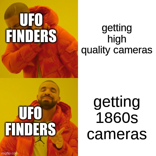 yushewueidiijeok | getting high quality cameras; UFO FINDERS; getting 1860s cameras; UFO FINDERS | image tagged in memes,drake hotline bling | made w/ Imgflip meme maker