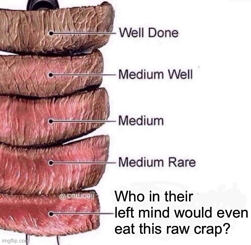 No one would | Who in their left mind would even eat this raw crap? | image tagged in really rare | made w/ Imgflip meme maker