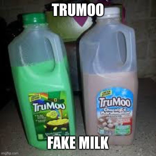 TRUMOO; FAKE MILK | made w/ Imgflip meme maker