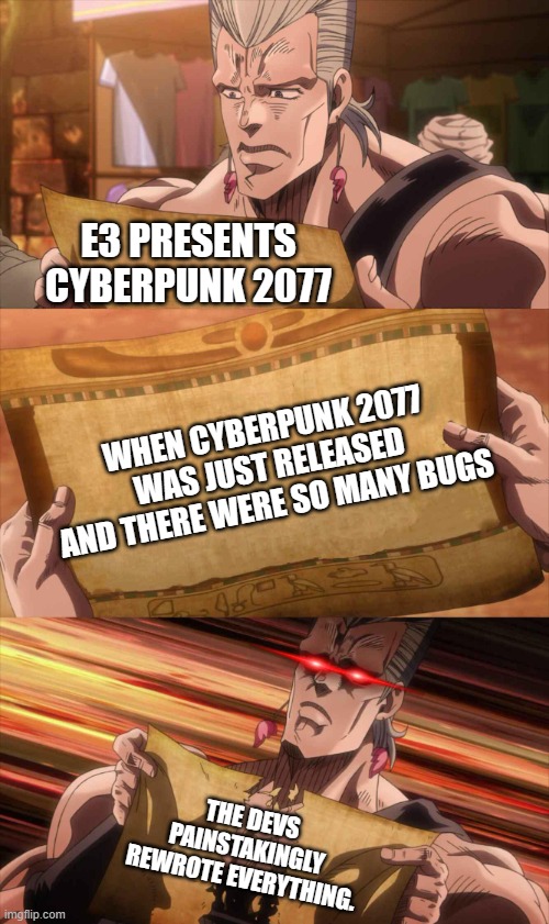 The devs be like... | E3 PRESENTS CYBERPUNK 2077; WHEN CYBERPUNK 2077 WAS JUST RELEASED AND THERE WERE SO MANY BUGS; THE DEVS PAINSTAKINGLY REWROTE EVERYTHING. | image tagged in jojo scroll of truth | made w/ Imgflip meme maker