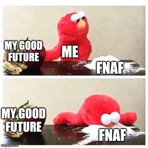 My god how long i've been sniffing fnaf lore cocaine | MY GOOD FUTURE; ME; FNAF; MY GOOD FUTURE; FNAF | image tagged in elmo cocaine,fnaf,memes | made w/ Imgflip meme maker