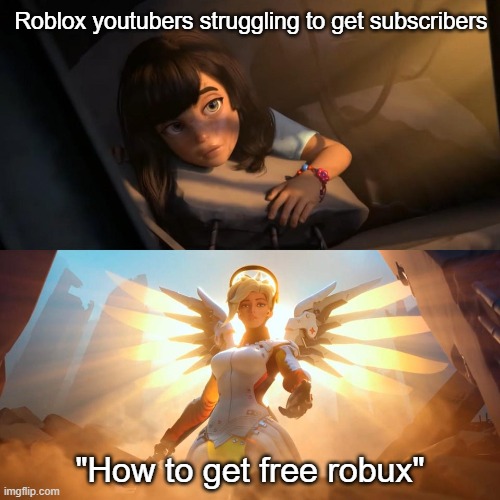 savior mercy | Roblox youtubers struggling to get subscribers; "How to get free robux" | image tagged in savior mercy | made w/ Imgflip meme maker