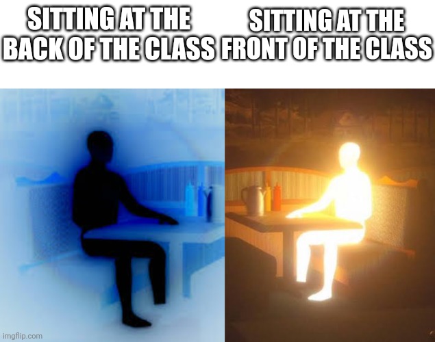 it do be like that | SITTING AT THE FRONT OF THE CLASS; SITTING AT THE BACK OF THE CLASS | image tagged in funny,relatable,low effort,school,memes | made w/ Imgflip meme maker