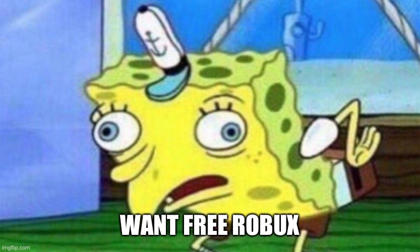 (Owner note: pretty much every scammer in roblox videos) | WANT FREE ROBUX | image tagged in spongebob stupid | made w/ Imgflip meme maker