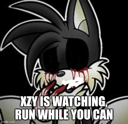 ... | XZY IS WATCHING, RUN WHILE YOU CAN | image tagged in watching | made w/ Imgflip meme maker