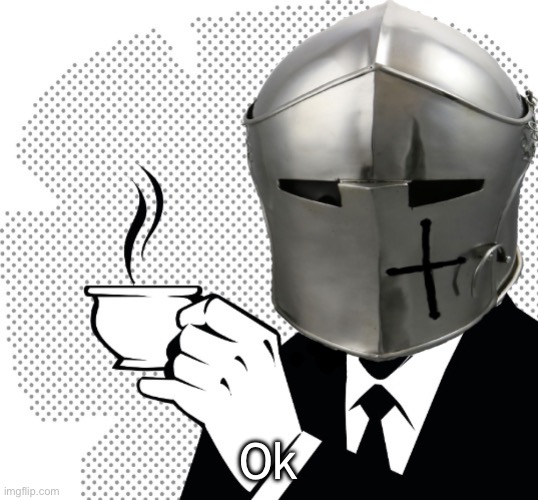 Coffee Crusader | Ok | image tagged in coffee crusader | made w/ Imgflip meme maker