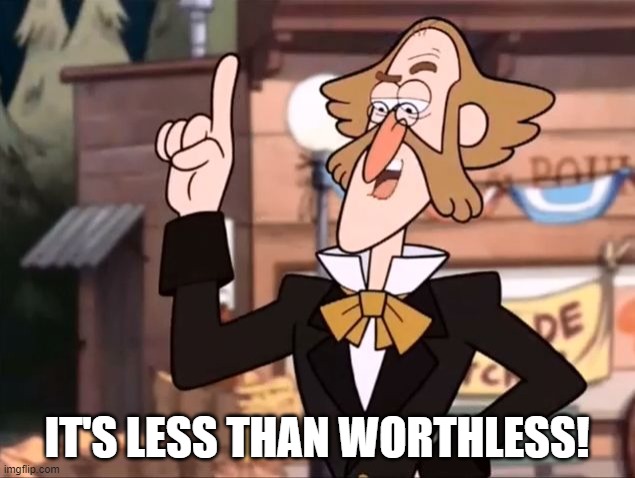 Less than Worthless My Boy | IT'S LESS THAN WORTHLESS! | image tagged in less than worthless my boy | made w/ Imgflip meme maker