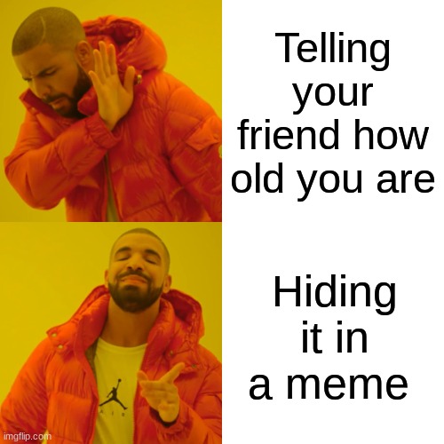 TRY TO FIND THIS SKY | Telling your friend how old you are; 12; Hiding it in a meme | image tagged in memes,drake hotline bling | made w/ Imgflip meme maker