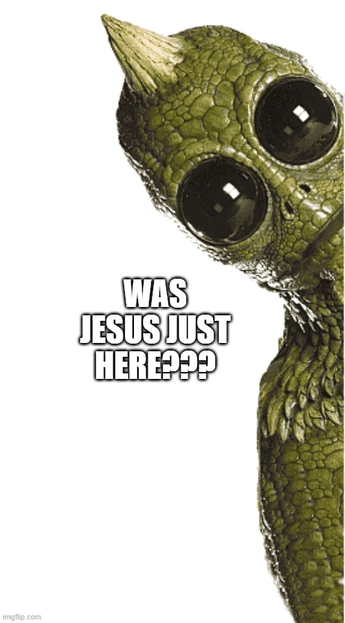 Was jesus just here? | WAS JESUS JUST HERE??? | image tagged in sleestak,land of the lost,religion | made w/ Imgflip meme maker