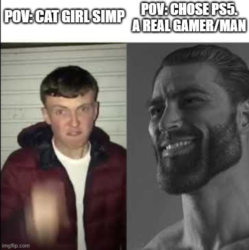 Giga chad template | POV: CAT GIRL SIMP POV: CHOSE PS5. A REAL GAMER/MAN | image tagged in giga chad template | made w/ Imgflip meme maker