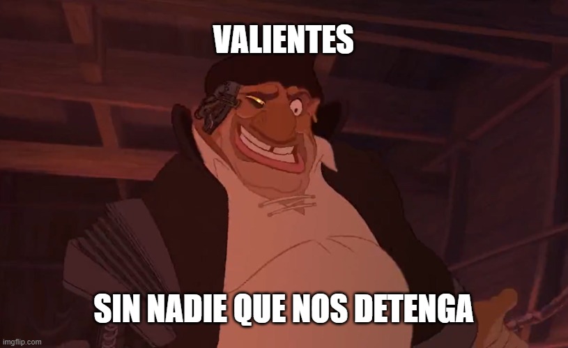 Sin nadie que nos detenga | VALIENTES; SIN NADIE QUE NOS DETENGA | image tagged in silver,treasure planet,disney | made w/ Imgflip meme maker