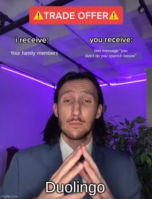 Trade Offer | Your family members; text message "you didn't do you spanish lesson"; Duolingo | image tagged in trade offer | made w/ Imgflip meme maker