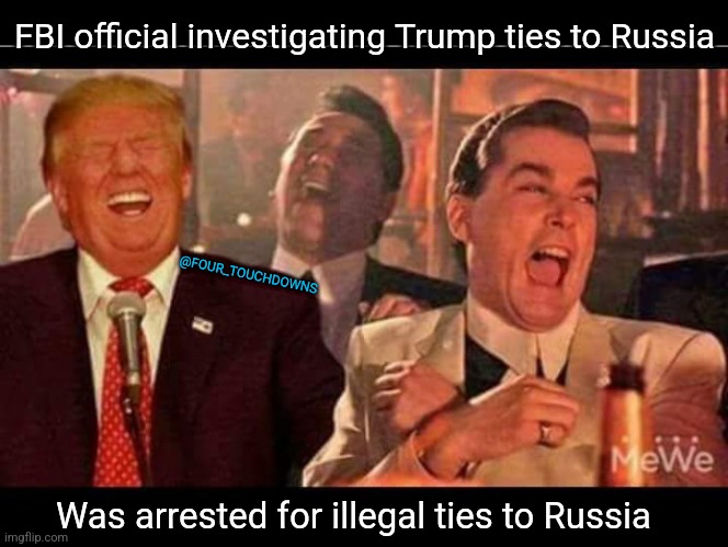 : Facepalm : |  FBI official investigating Trump ties to Russia; @FOUR_TOUCHDOWNS; Was arrested for illegal ties to Russia | image tagged in trump,fbi,corruption | made w/ Imgflip meme maker
