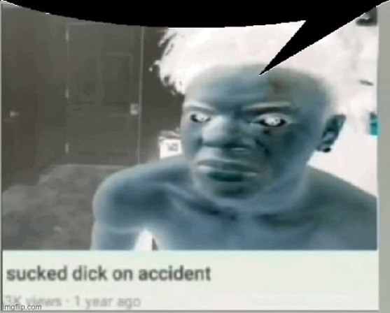 image tagged in sucked dick on accident | made w/ Imgflip meme maker