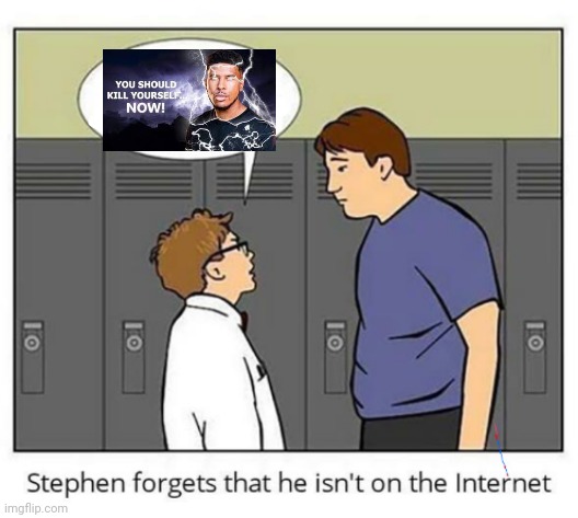 image tagged in stephen forgets he isn't on the internet | made w/ Imgflip meme maker