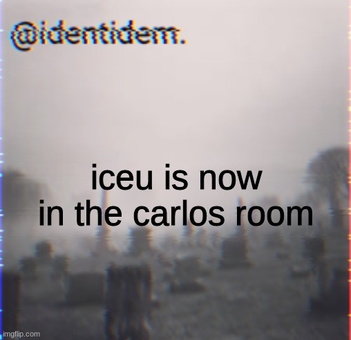jh | iceu is now in the carlos room | made w/ Imgflip meme maker