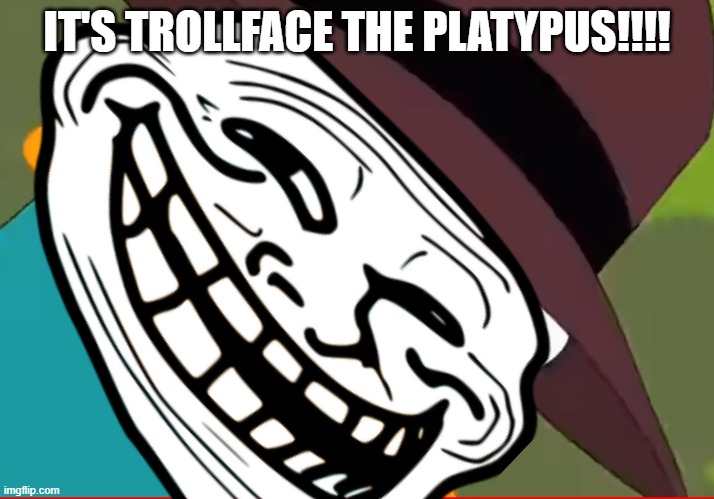 IT'S TROLLFACE THE PLATYPUS!!!! | image tagged in perry the platypus | made w/ Imgflip meme maker