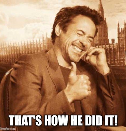 LAUGHING THUMBS UP | THAT'S HOW HE DID IT! | image tagged in laughing thumbs up | made w/ Imgflip meme maker