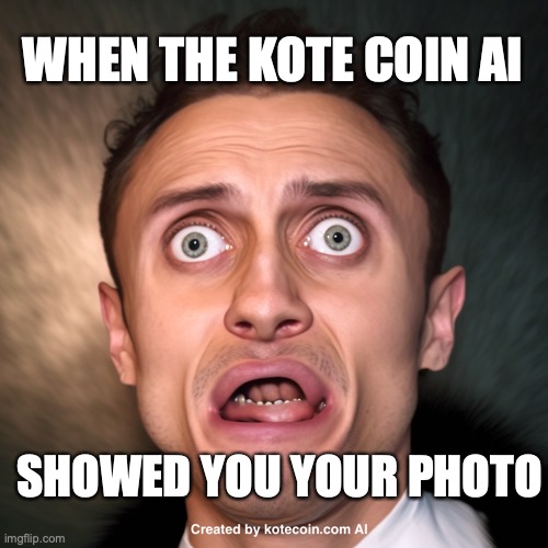 When the AI showed you your photo | WHEN THE KOTE COIN AI; SHOWED YOU YOUR PHOTO | image tagged in kote,crazy,face,stupid,kotecoin,ai | made w/ Imgflip meme maker