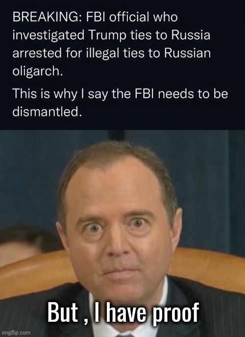 Democrats always accuse others of what they are guilty of | But , I have proof | image tagged in crazy adam schiff,liberal hypocrisy,russian collusion,who wore it better,politicians suck | made w/ Imgflip meme maker