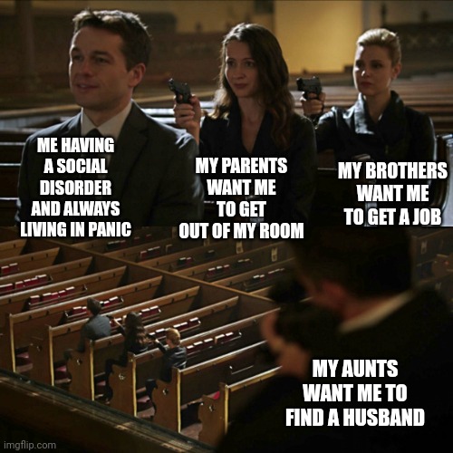 Leave me alooone ?? | ME HAVING A SOCIAL DISORDER AND ALWAYS LIVING IN PANIC; MY PARENTS WANT ME TO GET OUT OF MY ROOM; MY BROTHERS WANT ME TO GET A JOB; MY AUNTS WANT ME TO FIND A HUSBAND | image tagged in assassination chain,memes,funny memes,funny,dark humor,gifs | made w/ Imgflip meme maker