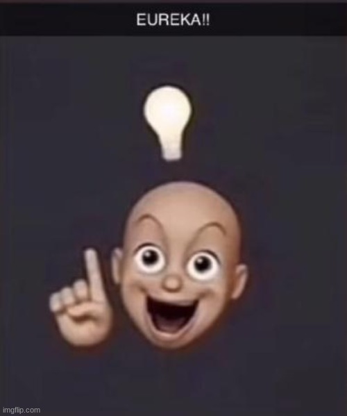 by golly i've acquired an idea | made w/ Imgflip meme maker
