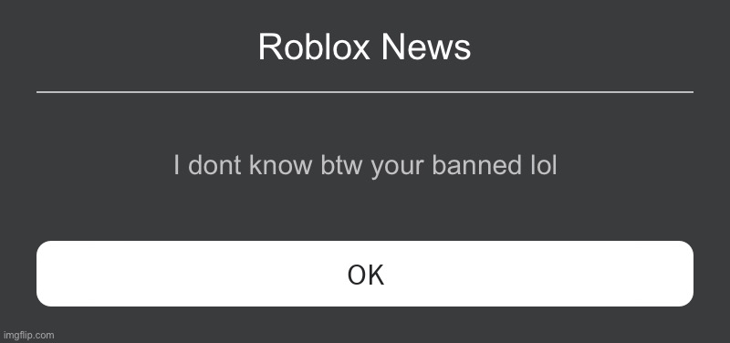 Today is the they where roblox players gets banned | Roblox News; I dont know btw your banned lol | image tagged in roblox error message | made w/ Imgflip meme maker