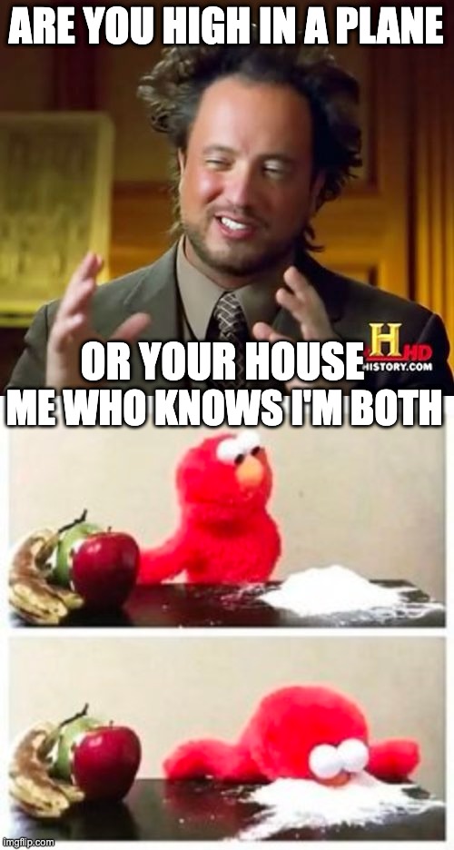 ARE YOU HIGH IN A PLANE; OR YOUR HOUSE; ME WHO KNOWS I'M BOTH | image tagged in memes,ancient aliens | made w/ Imgflip meme maker