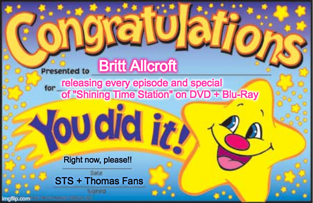 Happy Star Congratulations | Britt Allcroft; releasing every episode and special of "Shining Time Station" on DVD + Blu-Ray; Right now, please!! STS + Thomas Fans | image tagged in memes,happy star congratulations | made w/ Imgflip meme maker