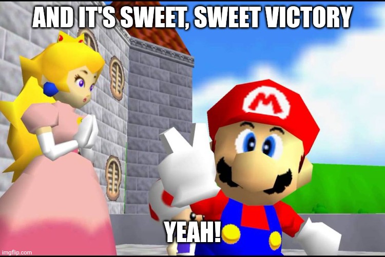 Sweet Victory for Mario | AND IT'S SWEET, SWEET VICTORY; YEAH! | image tagged in super mario 64 | made w/ Imgflip meme maker