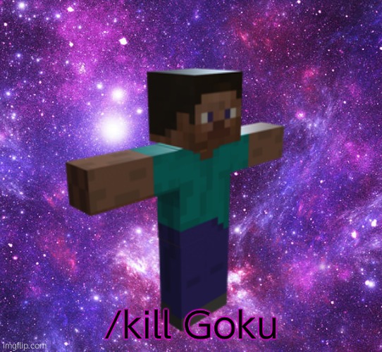 Space Steve | /kill Goku | image tagged in space steve | made w/ Imgflip meme maker