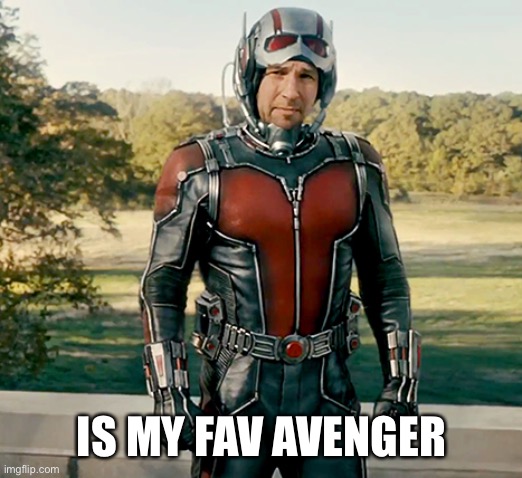 Ant Man | IS MY FAV AVENGER | image tagged in ant man | made w/ Imgflip meme maker