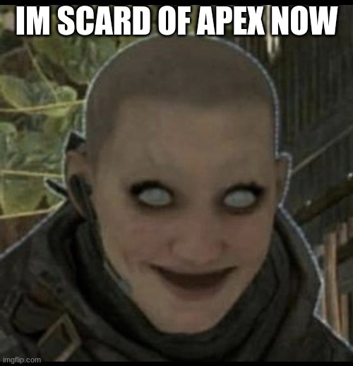 Bals smiling wraith | IM SCARD OF APEX NOW | image tagged in bals smiling wraith | made w/ Imgflip meme maker