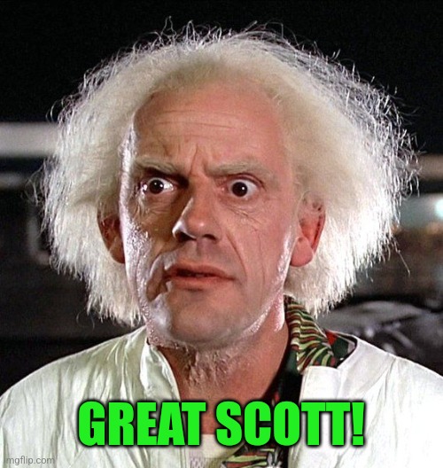 Great Scott! | GREAT SCOTT! | image tagged in great scott | made w/ Imgflip meme maker