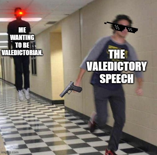 floating boy chasing running boy | ME WANTING TO BE VALEDICTORIAN. THE VALEDICTORY SPEECH | image tagged in floating boy chasing running boy,problems | made w/ Imgflip meme maker