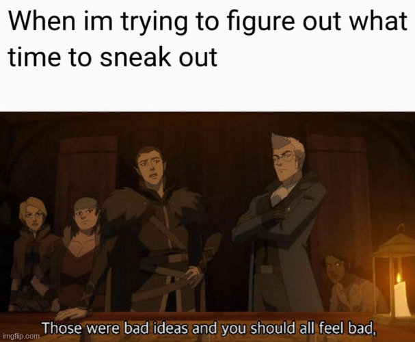 When to sneak out | image tagged in sneaking out,sneak 100,funny memes,fun | made w/ Imgflip meme maker