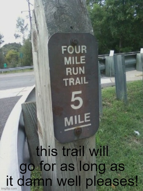 4/5 Mile Trail | this trail will go for as long as it damn well pleases! | image tagged in trail,hiking,america | made w/ Imgflip meme maker