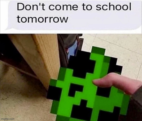 Bro he is gonna summon a creeper | image tagged in school,minecraft creeper,minecraft,creeper,memes,funny | made w/ Imgflip meme maker