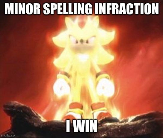 Super Shadow | MINOR SPELLING INFRACTION I WIN | image tagged in super shadow | made w/ Imgflip meme maker