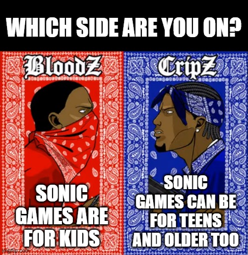 I'm on team blue | WHICH SIDE ARE YOU ON? SONIC GAMES CAN BE FOR TEENS AND OLDER TOO; SONIC GAMES ARE FOR KIDS | image tagged in which side are you on | made w/ Imgflip meme maker