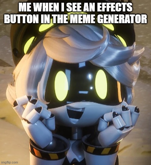 SINCE WHEN WAS THAT THERE?! | ME WHEN I SEE AN EFFECTS BUTTON IN THE MEME GENERATOR | image tagged in happy n | made w/ Imgflip meme maker