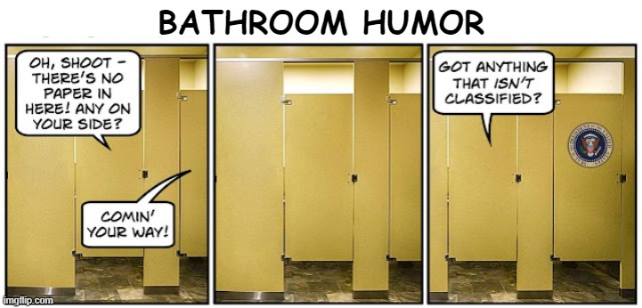 BATHROOM HUMOR | image tagged in bathroom,classified,newspaper,toilet paper,biden,memes | made w/ Imgflip meme maker