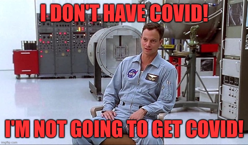Yes, I'm watching Apollo 13 right now, one of my favorites! | I DON'T HAVE COVID! I'M NOT GOING TO GET COVID! | image tagged in covid,measles,kevin bacon,gary sinese | made w/ Imgflip meme maker