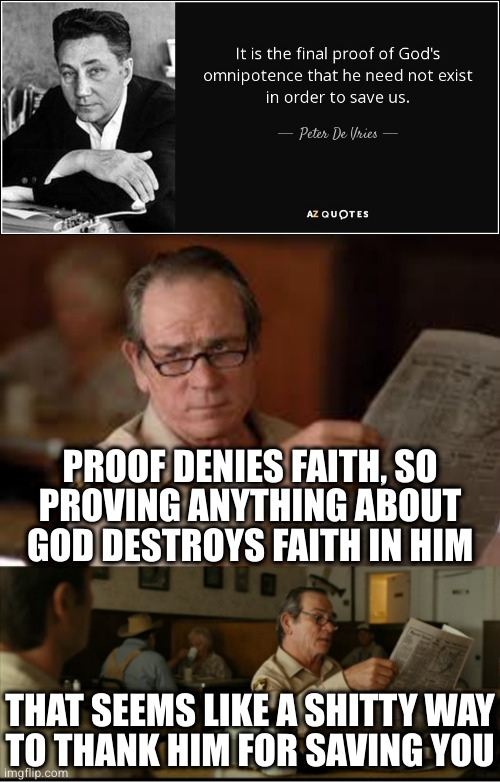 Because words | PROOF DENIES FAITH, SO
PROVING ANYTHING ABOUT
GOD DESTROYS FAITH IN HIM; THAT SEEMS LIKE A SHITTY WAY
TO THANK HIM FOR SAVING YOU | image tagged in tommy explains | made w/ Imgflip meme maker