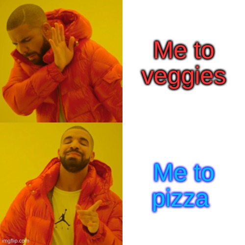 Drake Hotline Bling | Me to veggies; Me to pizza | image tagged in memes,drake hotline bling | made w/ Imgflip meme maker